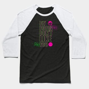 My Mama Don't Like You Baseball T-Shirt